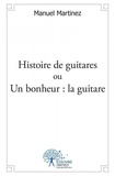 Manuel Martinez - Histoire de guitares ou un bonheur : la guitare.