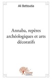 Ali Bettoutia - Annaba, repères archéologiques et arts décoratifs.