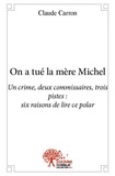 Claude Carron - On a tué la mère michel - Un crime, deux commissaires, trois pistes : six raisons de lire ce polar.