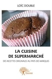 Loïc Double - La cuisine de supermarché - Des recettes originales au pays des marques.