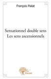 François Pialat - Sensationnel double sens   -  les sens ascensionnels.
