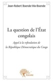 Jean-robert Boende-wa-boende - La question de l'état congolais - Appel à la refondation de la République Démocratique du Congo..