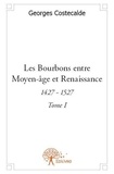 Georges Costecalde - Les bourbons entre moyen-âge et renaissance - Tome 1.