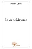 Pauline Caron - La vie de Miryame  : La vie de miryame.