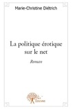 Marie-Christine Dietrich - La politique érotique sur le net - Roman.