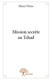 Henri Weiss - Mission secrète au Tchad.