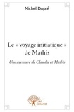 Michel Dupré - Une aventure de Claudia et Mathis 5 : Le " voyage initiatique " de mathis - Une aventure de Claudia et Mathis.
