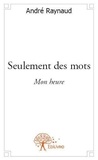 André Raynaud - Seulement des mots - Mon heure.