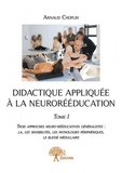 Arnaud Choplin - Didactique appliquée à la neurorééducation - Tome 1, Trois apporches neuro-rééducatives généralistes : La, les sensibilités, les pathologies périphériques, le bléssé médullaire.