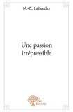 M.-C. LABARDIN - Une passion irrépressible.
