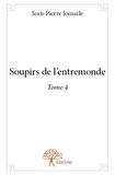 Jean-pierre Joinaile - Soupirs de l'entremonde 4 : Soupirs de l'entremonde - Tome 4.
