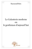 Raymond Dales - La galanterie moderne ou le gentleman d'aujourd’hui.