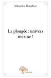 Sébastien Bourbon - La plongée : univers marine !.