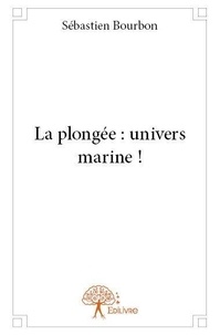 Sébastien Bourbon - La plongée : univers marine !.