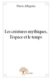 Pierre Allegrini - Les créatures mythiques, l'espace et le temps.