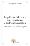 Evangeliste Famba - La prière de délivrance pour transformer la souffrance en victoire - Ou l’exorcisme d’un serviteur souffrant.