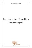 Pierre Marlet - Le trésor des templiers en auvergne.