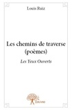 Louis Ruiz - Les chemins de traverse (poèmes) - Les Yeux Ouverts.