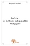 Raphaël Guillard - Roulette : les méthodes indispensables pour gagner.