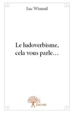 Luc Winand - Le ludoverbisme,cela vous parle....