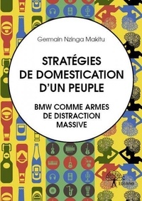 Germain Nzinga Makitu - Stratégies de domestication d'un peuple - BMW comme armes de distraction massive.