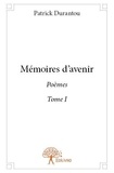 Patrick Durantou - Mémoires d'avenir 1 : Mémoires d'avenir - Tome I Poèmes.