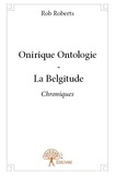 Rob Roberts - Onirique ontologie - la belgitude - Chroniques.