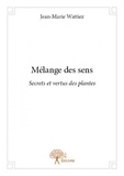 Jean-marie Wattiez - Mélange des sens - Secrets et vertus des plantes.