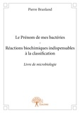 Pierre Branland - Le prénom de mes bactéries - réactions biochimiques indispensables à la classification - Livre de microbiologie.