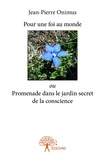 Jean-Pierre Onimus - Pour une foi au monde ou promenade dans le jardin secret de la conscience.
