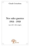 Claude Groizeleau - Nos sales guerres 1914 - 1918 - Syrie, 1939 - 1945 et Algérie.