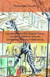 Dominique Lacaille - Petite histoire de la dent de travers racontée  à Valentine - Suivie de l'avènement d'Homo Orthodonticus.
