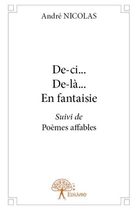 André Nicolas - De ci... de là... en fantaisie - Suivi de Poèmes affables.
