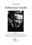 Michel Schmitz - Teilhard de Chardin - Propos sur Dieu, lEsprit, le Christ, lUnivers, lAmour, la Matière, le Hasard, la Vie, lHumain, la Mort, le Mal, le Christianisme, lImmortalité, lUltra-Humain.