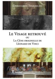 Christophe Terribilini - Le Visage retrouvé ou la Cène originelle de Léonard de Vinci.