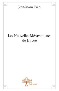 Jean-marie Pieri - Les nouvelles mésaventures de la rose.