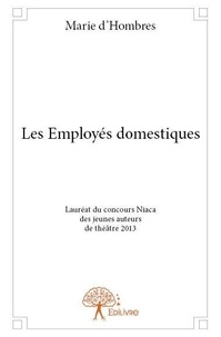 Marie D'Hombres - Les employés domestiques - Lauréat du concours Niaca des jeunes auteurs de théâtre 2013.