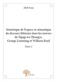 Abib Sène - Sémiotique de l'espace et sémantique du discours littéraire dans les œuvres de ngugi wa thiong'o, george lamming et william boyd - Tome 1.