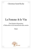 Roche christian Saint - La femme & le vin - Une histoire de passions d’éducation et de transmission des savoirs Essai.