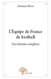 Antoine Rives - L'équipe de france de football - Une histoire complexe.