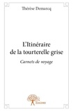 Thérèse Demarcq - L'itinéraire de la tourterelle grise - Carnets de voyage.