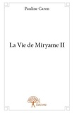 Pauline Caron - La vie de Miryame 2 : La vie de miryame ii - Ii.