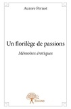 Aurore Pernot - Un florilège de passions - Mémoires érotiques.