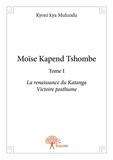 Mulundu kyoni Kya - Moïse Kapend Tshombe face à John F. Kennedy 1 : Moïse kapend tshombe - Tome I La renaissance du Katanga Victoire posthume.
