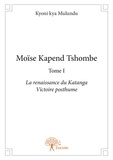 Mulundu kyoni Kya - Moïse Kapend Tshombe face à John F. Kennedy 1 : Moïse kapend tshombe - Tome I La renaissance du Katanga Victoire posthume.
