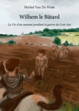 Michel Van de Wiele - Wilhem le Bâtard - La Vie dun manant pendant la guerre de Cent Ans.