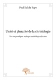 Bupe paul Kalola - Unité et pluralité de la christologie - Vers un paradigme mythique en théologie africaine.