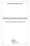 Mohammed Marouazi - L'école primaire marocaine - Un siècle d'enseignement du français.