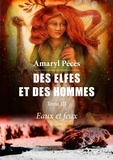 Amaryl Pécès - Des elfes et des hommes - Tome III : Eaux et feux.