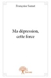Françoise Samat - Ma dépression, cette force.